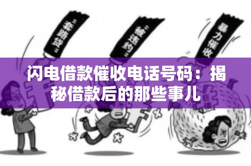 闪电借款催收电话号码：揭秘借款后的那些事儿