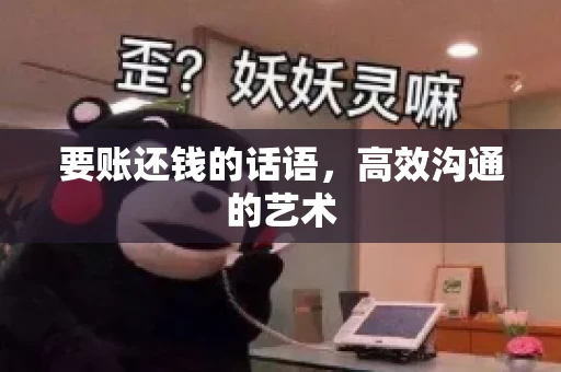 要账还钱的话语，高效沟通的艺术