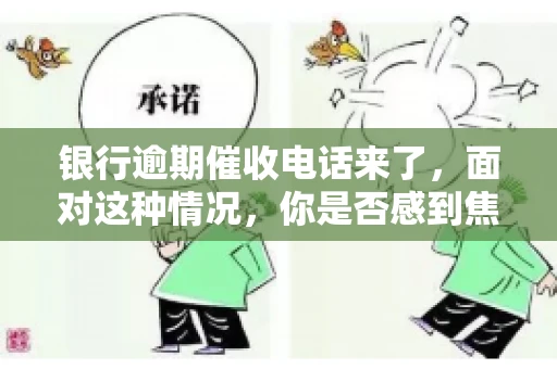 银行逾期催收电话来了，面对这种情况，你是否感到焦虑和无助？别担心，今天我们就来聊聊这个话题，帮你了解银行逾期催收的相关知识，教你如何应对。