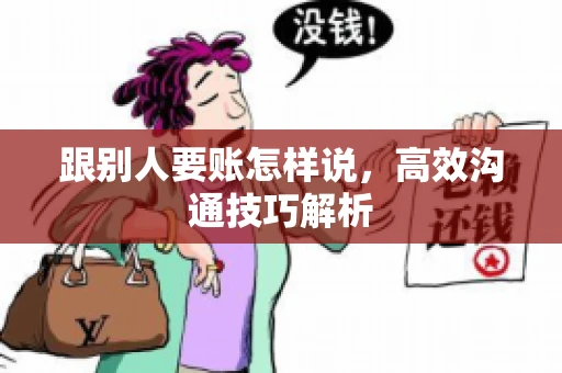 跟别人要账怎样说，高效沟通技巧解析