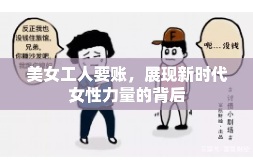 美女工人要账，展现新时代女性力量的背后