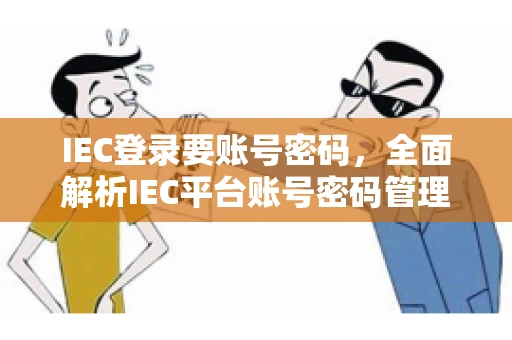 IEC登录要账号密码，全面解析IEC平台账号密码管理