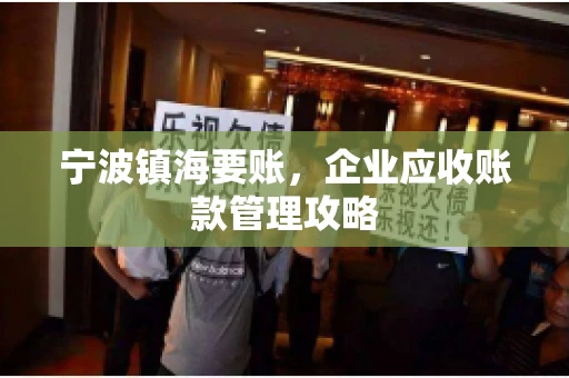 宁波镇海要账，企业应收账款管理攻略