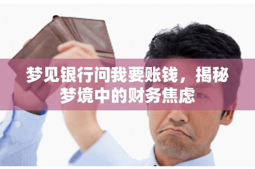 梦见银行问我要账钱，揭秘梦境中的财务焦虑
