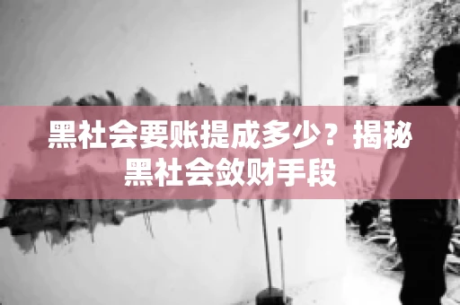 黑社会要账提成多少？揭秘黑社会敛财手段
