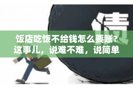 饭店吃饭不给钱怎么要账？这事儿，说难不难，说简单也不简单。咱们就来聊聊这个话题，看看遇到这种情况，咱们该怎么办。