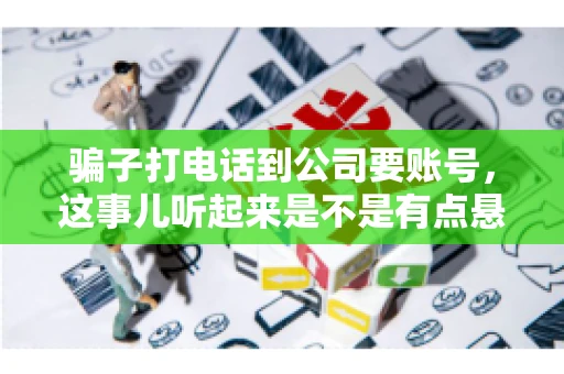 骗子打电话到公司要账号，这事儿听起来是不是有点悬？但你知道吗，这样的案例在现实生活中并不少见。今天，咱们就来聊聊这个话题，看看如何防范这类诈骗。