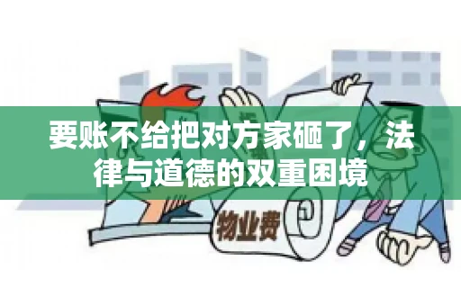 要账不给把对方家砸了，法律与道德的双重困境