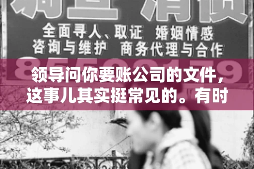 领导问你要账公司的文件,这事儿其实挺常见的。有时候,你可能一头雾水,不知道从何下手。今天,我就来和大家聊聊这个话题,希望能帮到大家。 领导问你要账公司的文件,这事儿其实挺常见的。有时候,你可能一头雾水,不知道从何下手。今天,我就来和大家聊聊这个话题,希望能帮到大家。