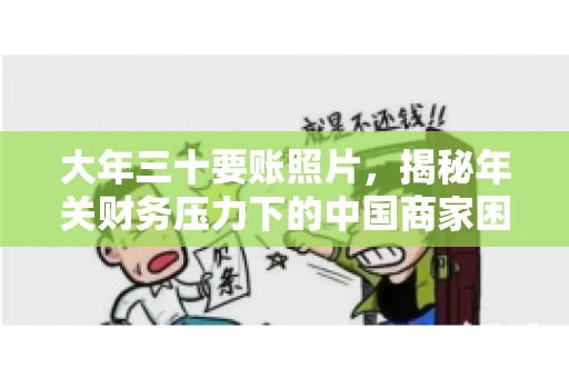 大年三十要账照片，揭秘年关财务压力下的中国商家困境