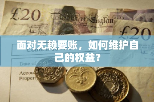 面对无赖要账，如何维护自己的权益？