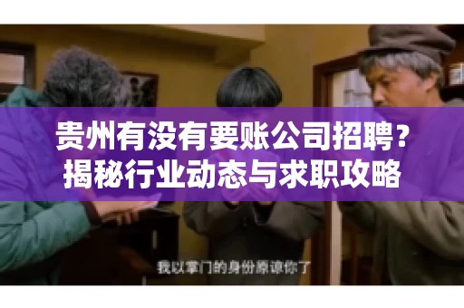 贵州有没有要账公司招聘?揭秘行业动态与求职攻略 贵州有没有要账公司招聘?揭秘行业动态与求职攻略