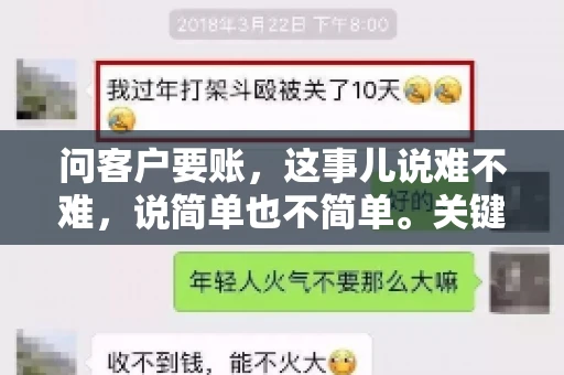 问客户要账，这事儿说难不难，说简单也不简单。关键是要掌握一些技巧，让整个要账过程既不伤和气，又能顺利收回款项。今天，我就来跟大家聊聊这个话题，希望能给大家带来一些实用的建议。
