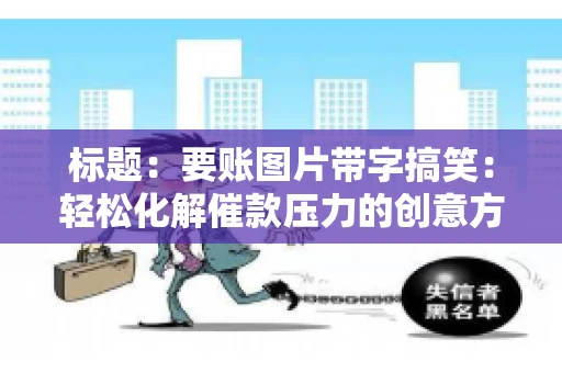标题：要账图片带字搞笑：轻松化解催款压力的创意方式