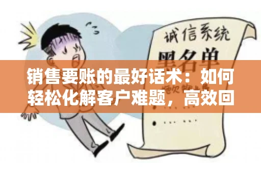 销售要账的最好话术：如何轻松化解客户难题，高效回款