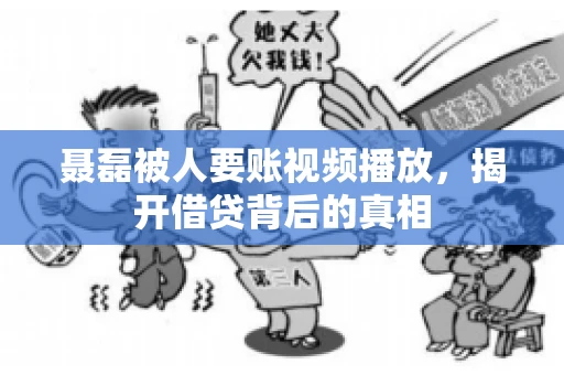 聂磊被人要账视频播放,揭开借贷背后的真相 聂磊被人要账视频播放,揭开借贷背后的真相