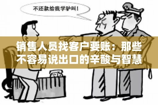销售人员找客户要账:那些不容易说出口的辛酸与智慧 销售人员找客户要账:那些不容易说出口的辛酸与智慧