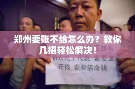郑州要账不给怎么办？教你几招轻松解决！