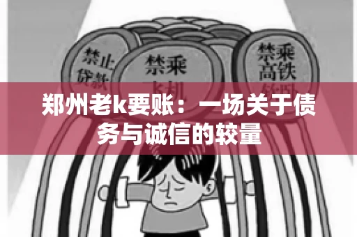 郑州老k要账：一场关于债务与诚信的较量