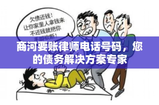 商河要账律师电话号码，您的债务解决方案专家