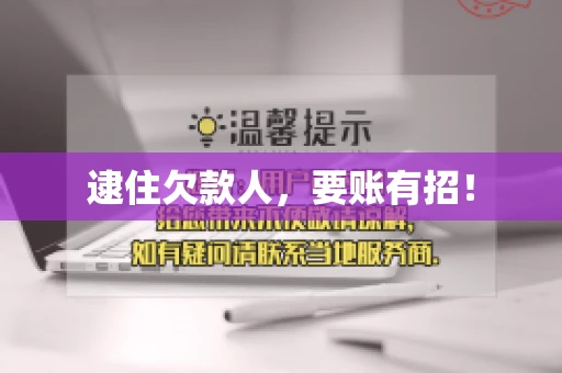 逮住欠款人，要账有招！