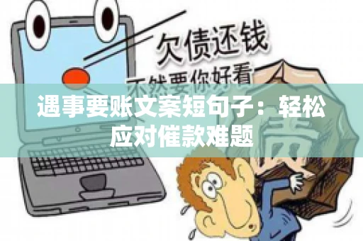 遇事要账文案短句子：轻松应对催款难题