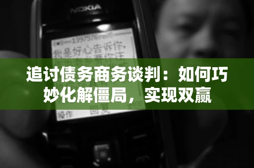 追讨债务商务谈判：如何巧妙化解僵局，实现双赢