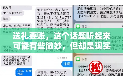 送礼要账，这个话题听起来可能有些微妙，但却是现实生活中不少人都可能遇到的情况。送礼，有时候是为了拉近关系，有时候则是为了解决一些实际问题。而要账，更是涉及到金钱利益，往往让人感到压力。今天，我们就来聊聊这个话题，看看送礼要账背后的故事。