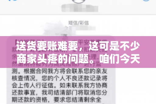 送货要账难要，这可是不少商家头疼的问题。咱们今天就来聊聊这个话题，看看怎么才能让送货和要账变得顺畅。