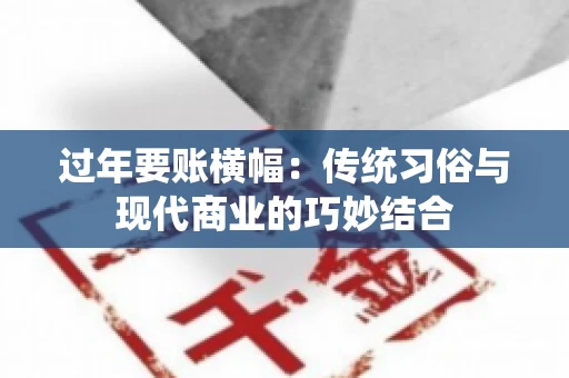 过年要账横幅：传统习俗与现代商业的巧妙结合