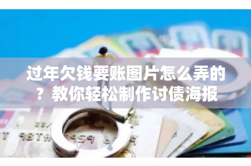 过年欠钱要账图片怎么弄的？教你轻松制作讨债海报