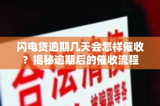 闪电贷逾期几天会怎样催收？揭秘逾期后的催收流程