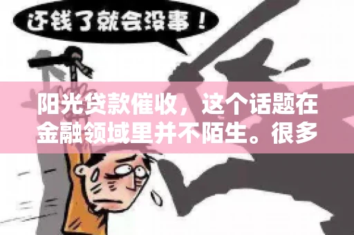 阳光贷款催收，这个话题在金融领域里并不陌生。很多人在贷款过程中，都可能遇到催收的情况。那么，阳光贷款催收是哪个公司呢？今天，我们就来聊聊这个话题。