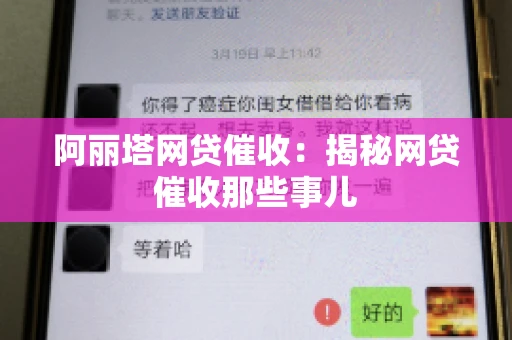 阿丽塔网贷催收：揭秘网贷催收那些事儿