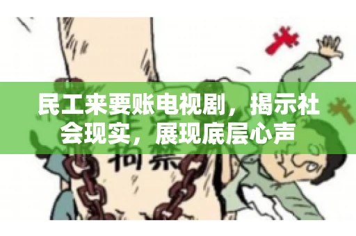 民工来要账电视剧，揭示社会现实，展现底层心声
