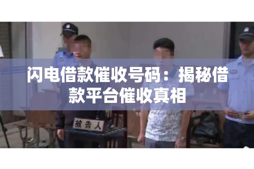 闪电借款催收号码：揭秘借款平台催收真相