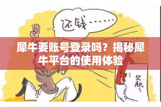 犀牛要账号登录吗？揭秘犀牛平台的使用体验