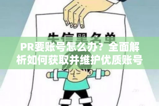 PR要账号怎么办？全面解析如何获取并维护优质账号