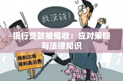 银行贷款被催收：应对策略与法律知识