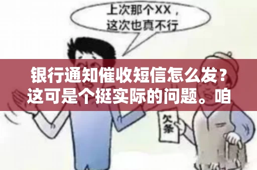 银行通知催收短信怎么发？这可是个挺实际的问题。咱们得聊聊，怎么才能让催收短信既有效又得体。