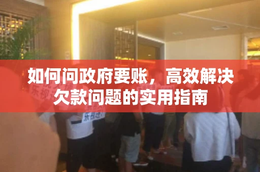 如何问政府要账，高效解决欠款问题的实用指南